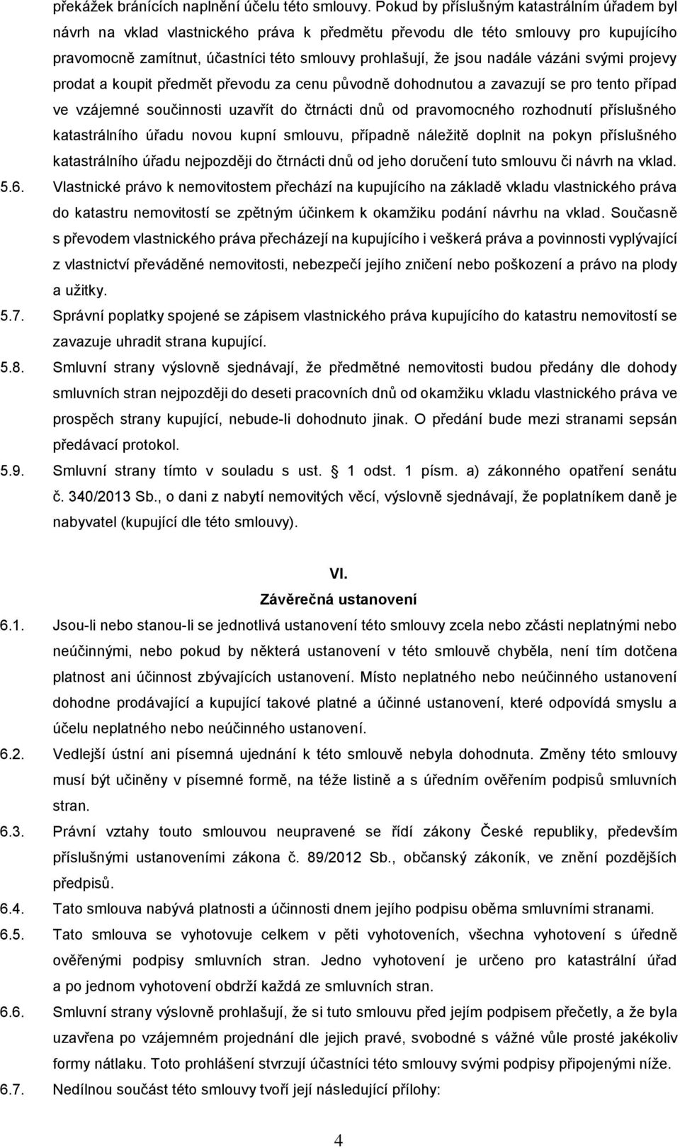 vázáni svými projevy prodat a koupit předmět převodu za cenu původně dohodnutou a zavazují se pro tento případ ve vzájemné součinnosti uzavřít do čtrnácti dnů od pravomocného rozhodnutí příslušného