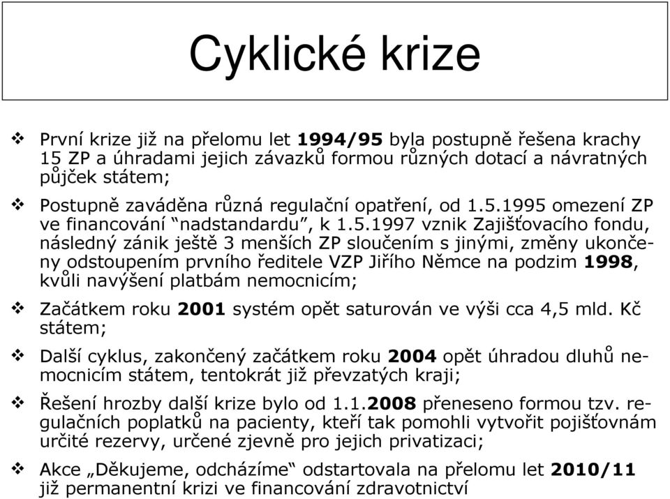 1995 omezení ZP ve financování nadstandardu, k 1.5.1997 vznik Zajišťovacího fondu, následný zánik ještě 3 menších ZP sloučením s jinými, změny ukončeny odstoupením prvního ředitele VZP Jiřího Němce