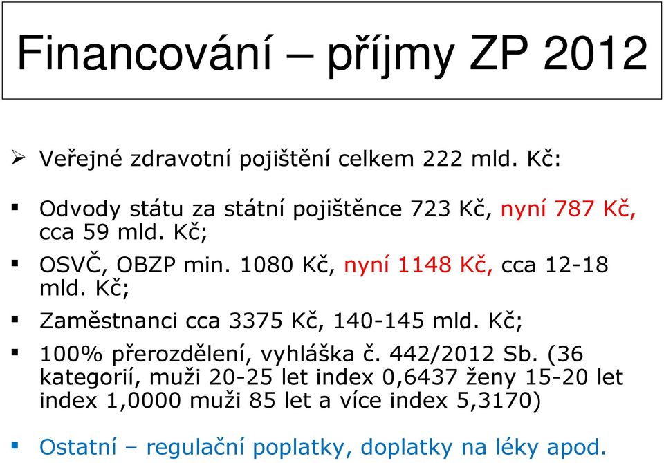 1080 Kč, nyní 1148 Kč, cca 12-18 mld. Kč; Zaměstnanci cca 3375 Kč, 140-145 mld.