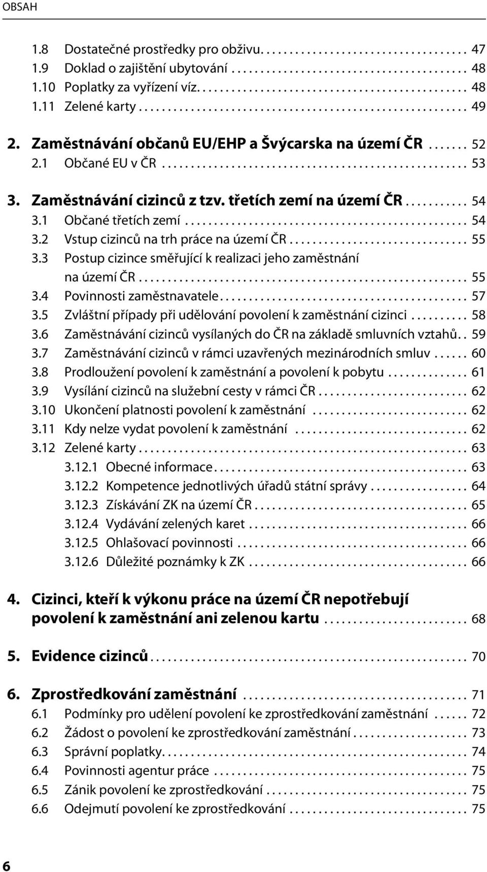 Zaměstnávání cizinců z tzv. třetích zemí na území ČR........... 54 3.1 Občané třetích zemí................................................. 54 3.2 Vstup cizinců na trh práce na území ČR............................... 55 3.