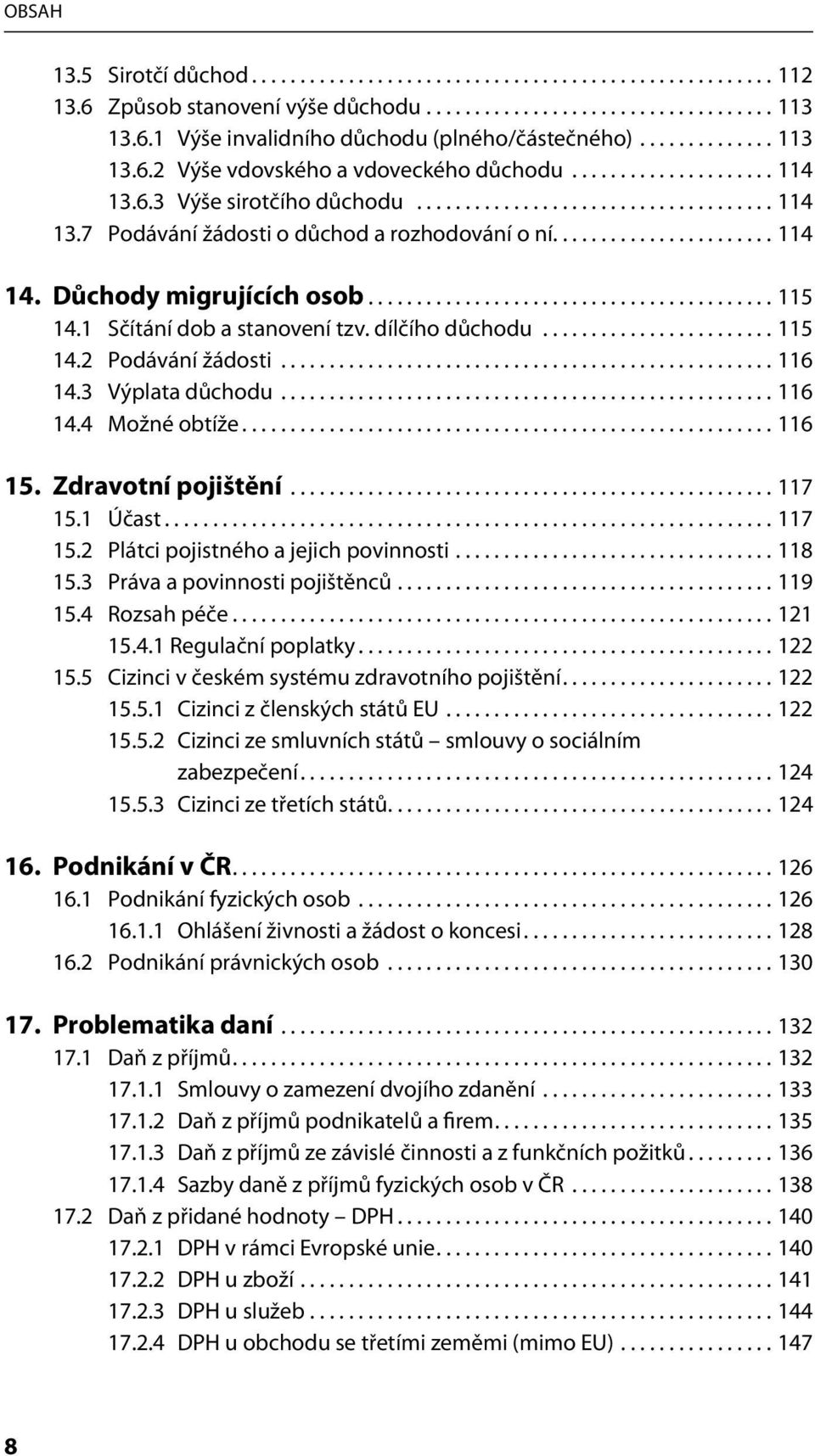 ...................... 114 14. Důchody migrujících osob.......................................... 115 14.1 Sčítání dob a stanovení tzv. dílčího důchodu........................ 115 14.2 Podávání žádosti.