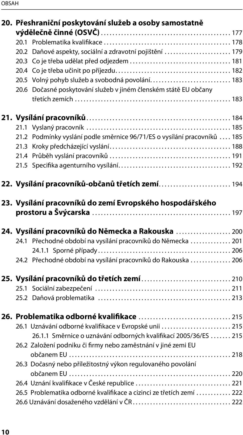 5 Volný pohyb služeb a svobodná povolání............................ 183 20.6 Dočasné poskytování služeb v jiném členském státě EU občany třetích zemích...................................................... 183 21.