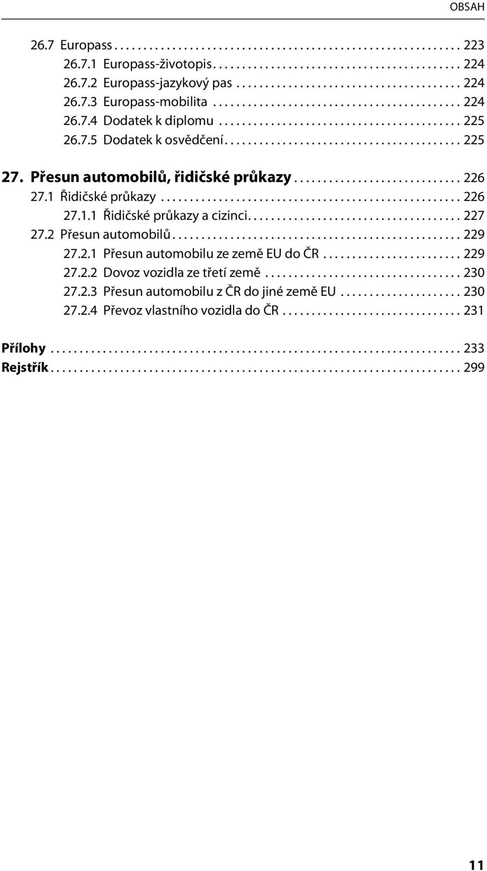 Přesun automobilů, řidičské průkazy............................. 226 27.1 Řidičské průkazy.................................................... 226 27.1.1 Řidičské průkazy a cizinci..................................... 227 27.