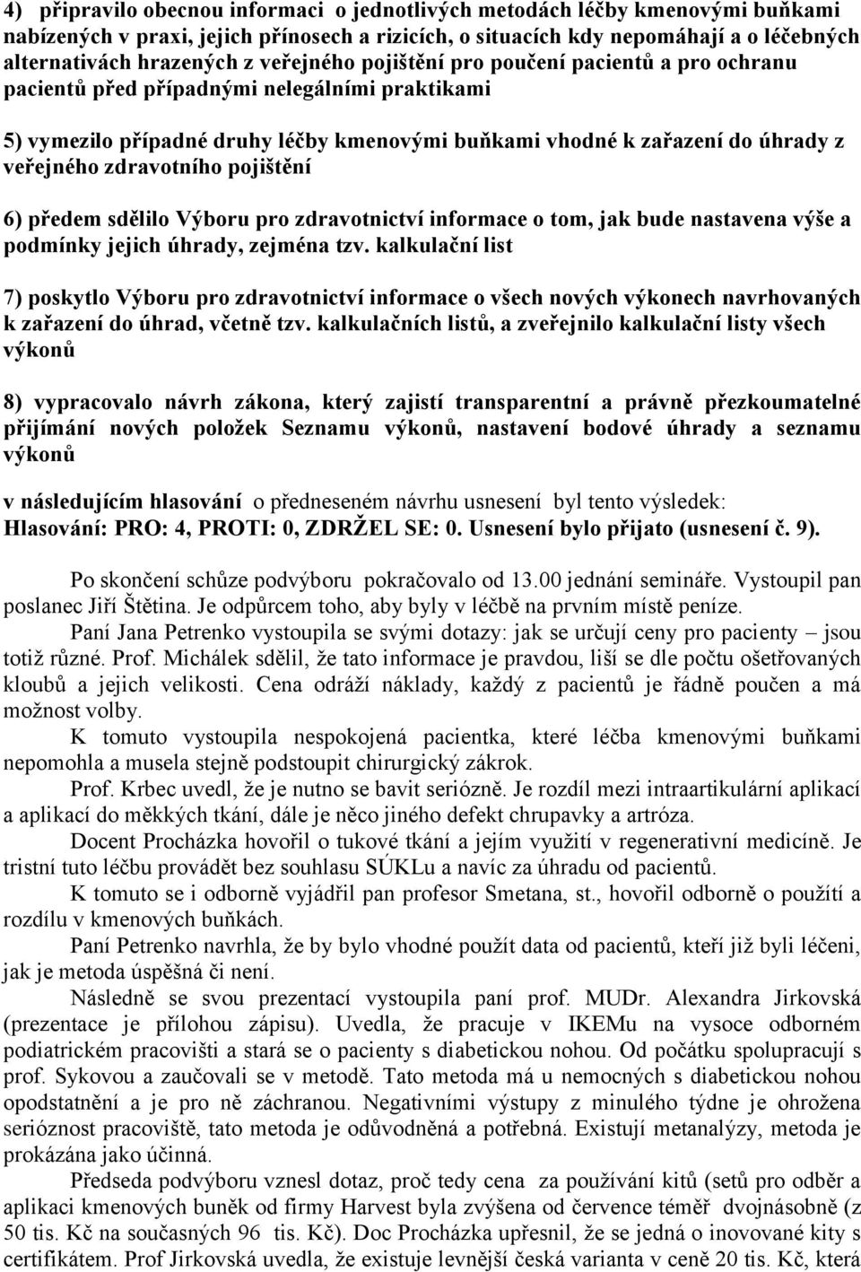 zdravotního pojištění 6) předem sdělilo Výboru pro zdravotnictví informace o tom, jak bude nastavena výše a podmínky jejich úhrady, zejména tzv.