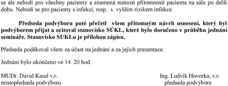 Předseda podvýboru poté přečetl všem přítomným návrh usnesení, který byl podvýborem přijat a ocitoval stanovisko SÚKL, které bylo doručeno v