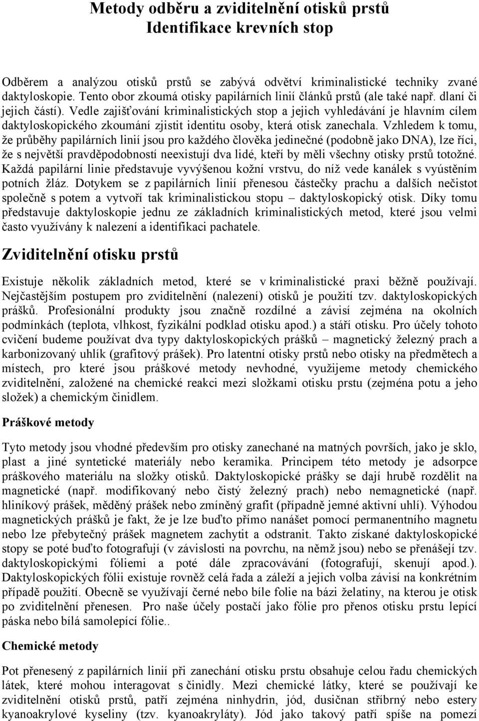 Vedle zajišťování kriminalistických stop a jejich vyhledávání je hlavním cílem daktyloskopického zkoumání zjistit identitu osoby, která otisk zanechala.