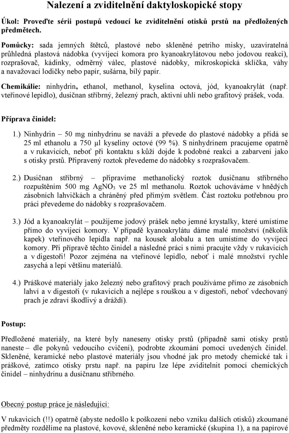 válec, plastové nádobky, mikroskopická sklíčka, váhy a navažovací lodičky nebo papír, sušárna, bílý papír. Chemikálie: ninhydrin, ethanol, methanol, kyselina octová, jód, kyanoakrylát (např.