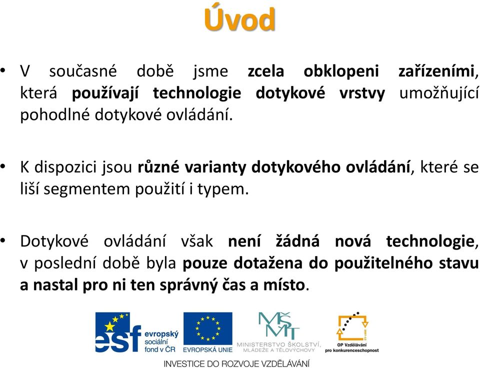 K dispozici jsou různé varianty dotykového ovládání, které se liší segmentem použití i typem.