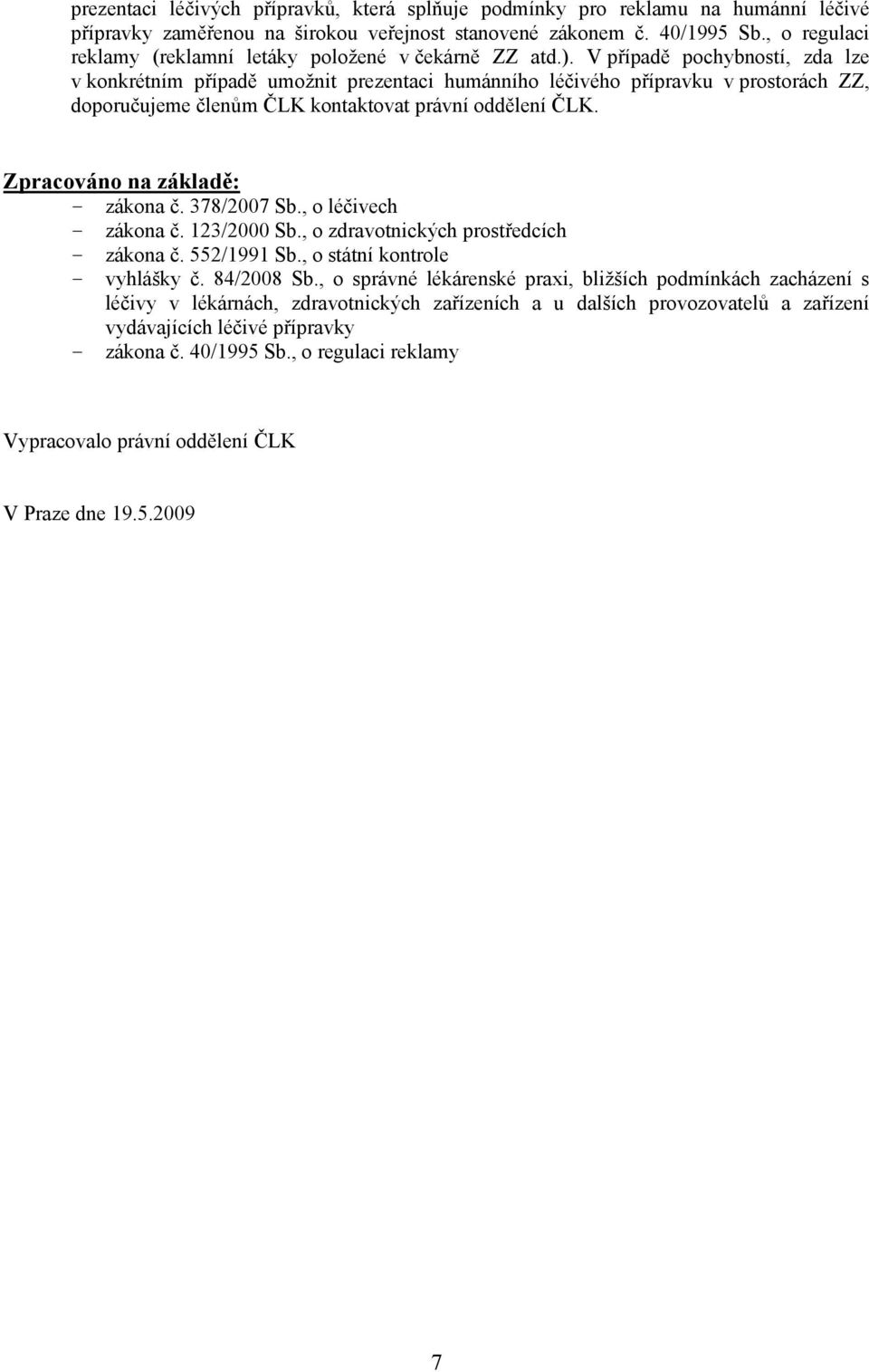 V případě pochybností, zda lze v konkrétním případě umožnit prezentaci humánního léčivého přípravku v prostorách ZZ, doporučujeme členům ČLK kontaktovat právní oddělení ČLK.