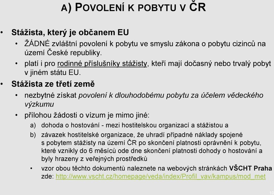 Stáţista ze třetí země nezbytné získat povolení k dlouhodobému pobytu za účelem vědeckého výzkumu přílohou ţádosti o vízum je mimo jiné: a) dohoda o hostování - mezi hostitelskou organizací a