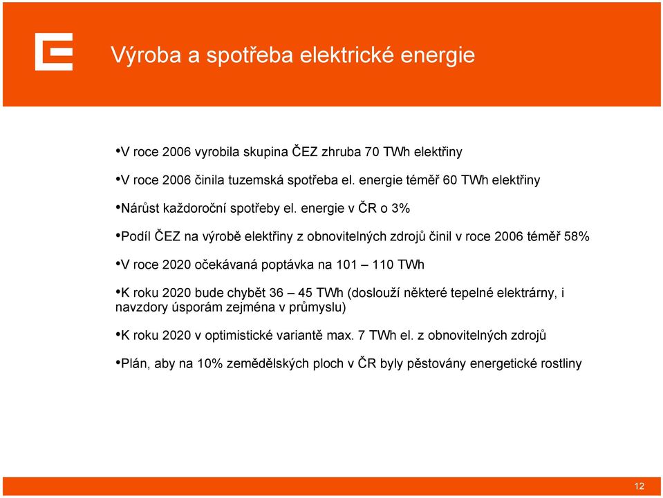 energie v ČR o 3% Podíl ČEZ na výrobě elektřiny z obnovitelných zdrojů činil v roce 2006 téměř 58% V roce 2020 očekávaná poptávka na 101 110 TWh K roku