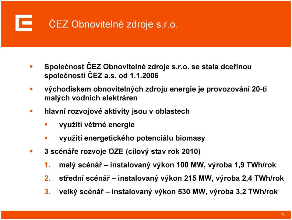 oblastech využití větrné energie využití energetického potenciálu biomasy 3 scénáře rozvoje OZE (cílový stav rok 2010) 1.
