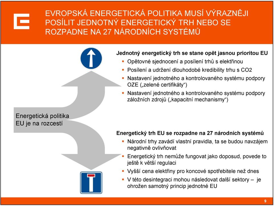 systému podpory záložních zdrojů ( kapacitní mechanismy ) Energetická politika EU je na rozcestí Energetický trh EU se rozpadne na 27 národních systémů Národní trhy zavádí vlastní pravidla, ta se