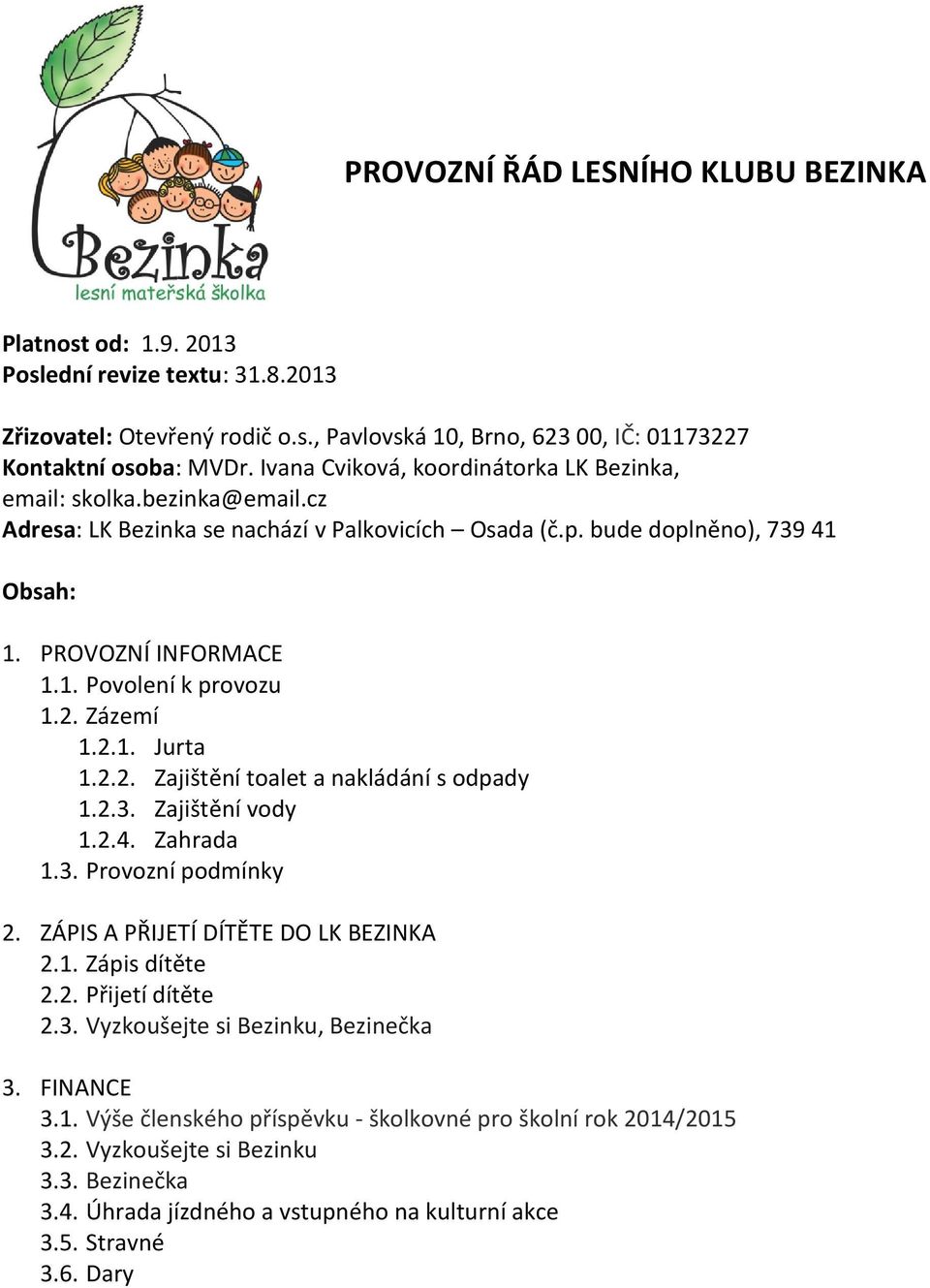 2. Zázemí 1.2.1. Jurta 1.2.2. Zajištění toalet a nakládání s odpady 1.2.3. Zajištění vody 1.2.4. Zahrada 1.3. Provozní podmínky 2. ZÁPIS A PŘIJETÍ DÍTĚTE DO LK BEZINKA 2.1. Zápis dítěte 2.2. Přijetí dítěte 2.