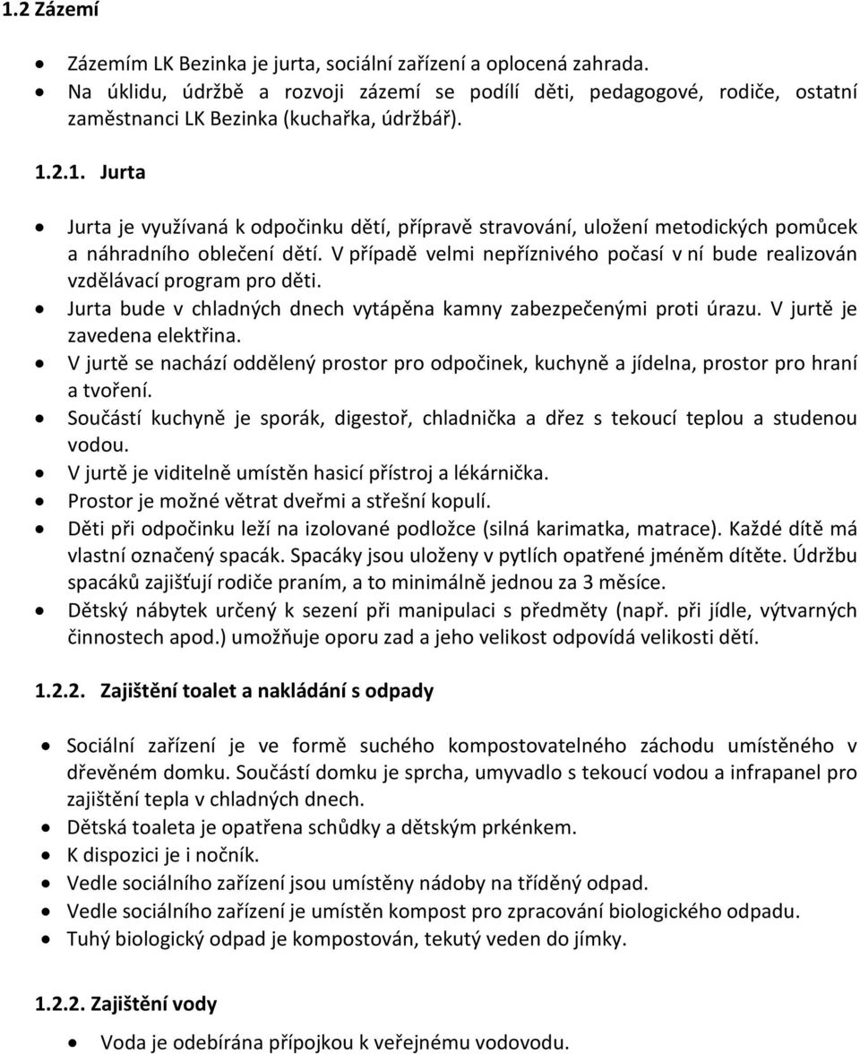 V případě velmi nepříznivého počasí v ní bude realizován vzdělávací program pro děti. Jurta bude v chladných dnech vytápěna kamny zabezpečenými proti úrazu. V jurtě je zavedena elektřina.