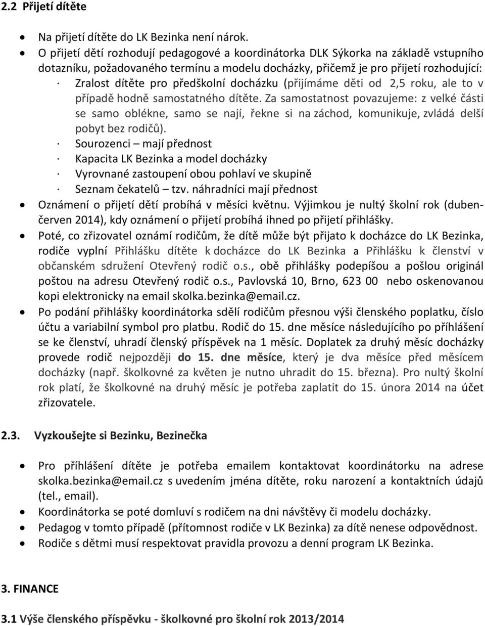 předškolní docházku (přijímáme děti od 2,5 roku, ale to v případě hodně samostatného dítěte.