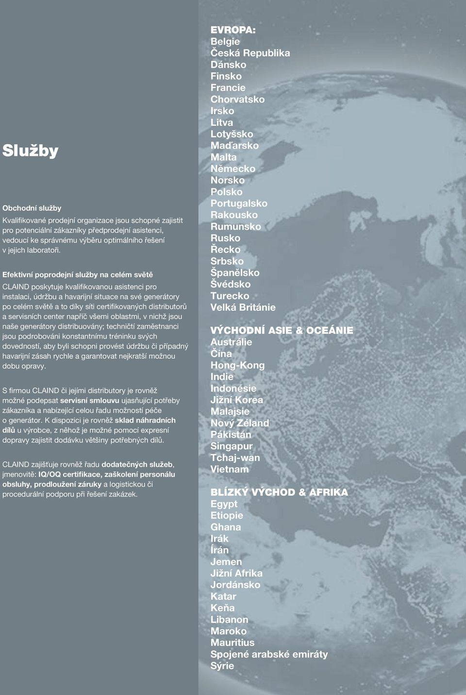 distributorů a servisních center napříč všemi oblastmi, v nichž jsou naše generátory distribuovány; techničtí zaměstnanci jsou podrobováni konstantnímu tréninku svých dovedností, aby byli schopni