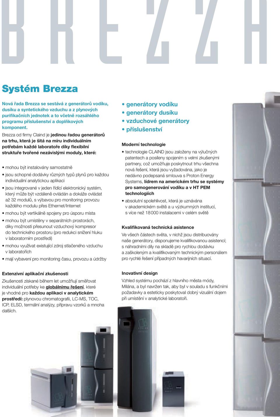 instalovány samostatně jsou schopné dodávky různých typů plynů pro každou individuální analytickou aplikaci jsou integrované v jeden řídící elektronický systém, který může být vzdáleně ovládán a