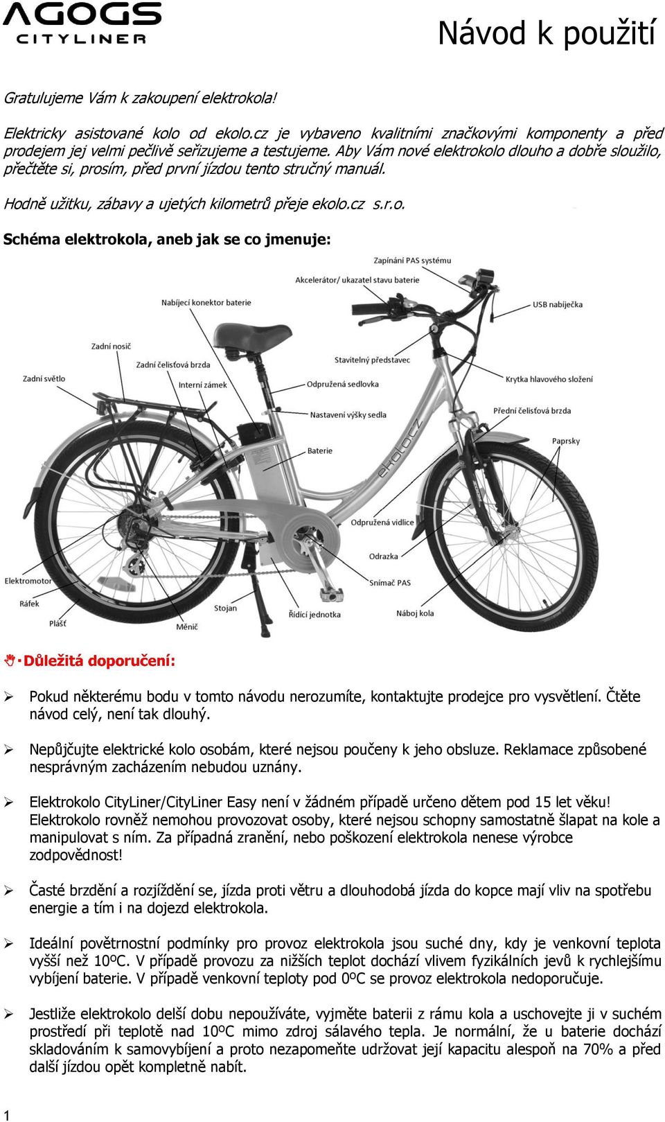 Čtěte návod celý, není tak dlouhý. Nepůjčujte elektrické kolo osobám, které nejsou poučeny k jeho obsluze. Reklamace způsobené nesprávným zacházením nebudou uznány.