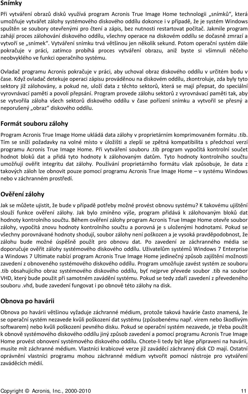 Jakmile program zahájí proces zálohování diskového oddílu, všechny operace na diskovém oddílu se dočasně zmrazí a vytvoří se snímek. Vytváření snímku trvá většinou jen několik sekund.