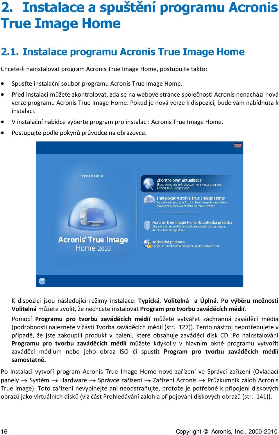 Před instalací můžete zkontrolovat, zda se na webové stránce společnosti Acronis nenachází nová verze programu Acronis True Image Home. Pokud je nová verze k dispozici, bude vám nabídnuta k instalaci.