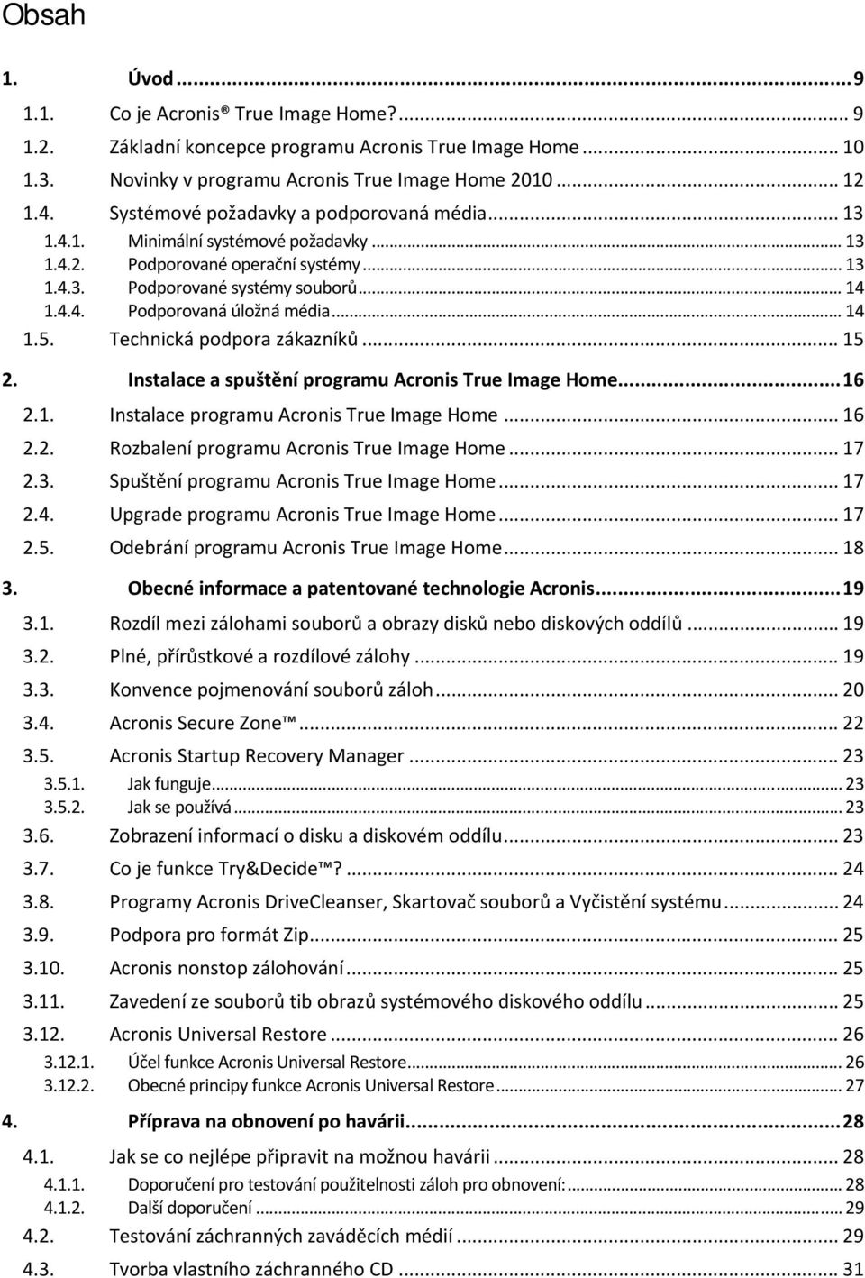 .. 14 1.5. Technická podpora zákazníků... 15 2. Instalace a spuštění programu Acronis True Image Home... 16 2.1. Instalace programu Acronis True Image Home... 16 2.2. Rozbalení programu Acronis True Image Home.