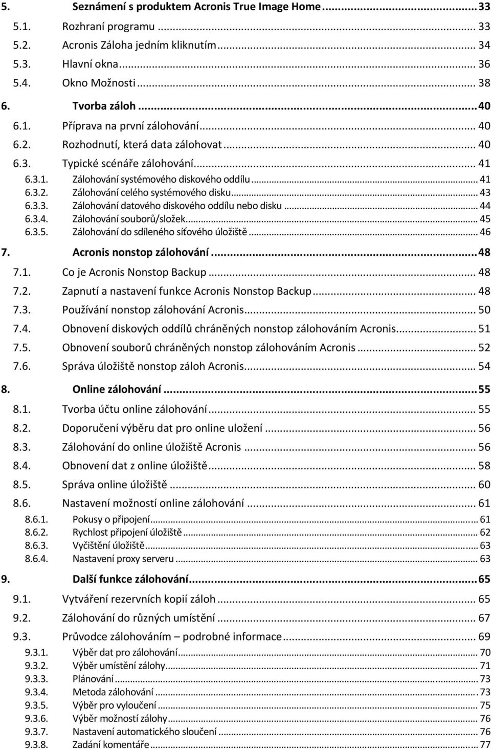 .. 43 6.3.3. Zálohování datového diskového oddílu nebo disku... 44 6.3.4. Zálohování souborů/složek... 45 6.3.5. Zálohování do sdíleného síťového úložiště... 46 7. Acronis nonstop zálohování... 48 7.