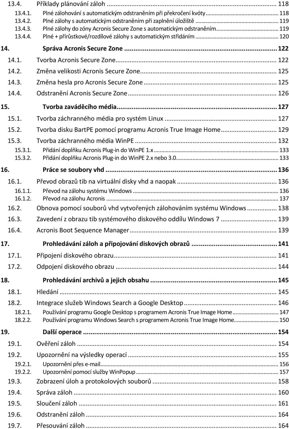 .. 125 14.3. Změna hesla pro Acronis Secure Zone... 125 14.4. Odstranění Acronis Secure Zone... 126 15. Tvorba zaváděcího média... 127 15.1. Tvorba záchranného média pro systém Linux... 127 15.2. Tvorba disku BartPE pomocí programu Acronis True Image Home.
