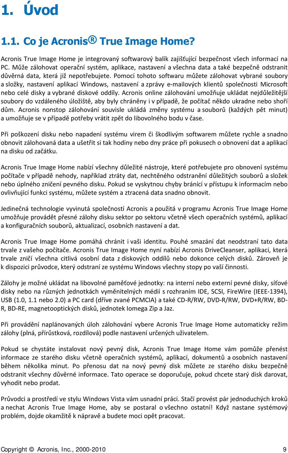 Pomocí tohoto softwaru můžete zálohovat vybrané soubory a složky, nastavení aplikací Windows, nastavení a zprávy e mailových klientů společnosti Microsoft nebo celé disky a vybrané diskové oddíly.