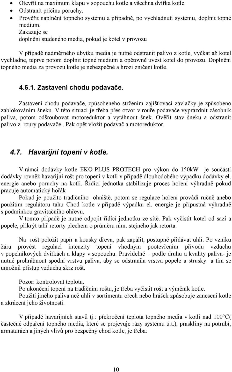 opětovně uvést kotel do provozu. Doplnění topného media za provozu kotle je nebezpečné a hrozí zničení kotle. 4.6.1. Zastavení chodu podavače.
