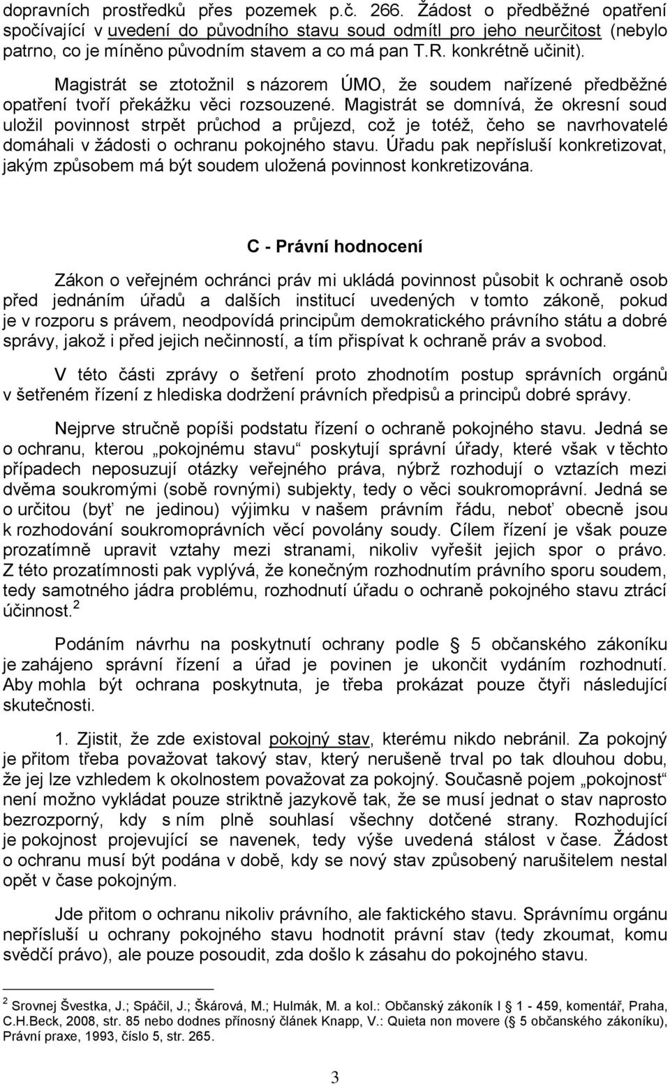 Magistrát se ztotoţnil s názorem ÚMO, ţe soudem nařízené předběţné opatření tvoří překáţku věci rozsouzené.