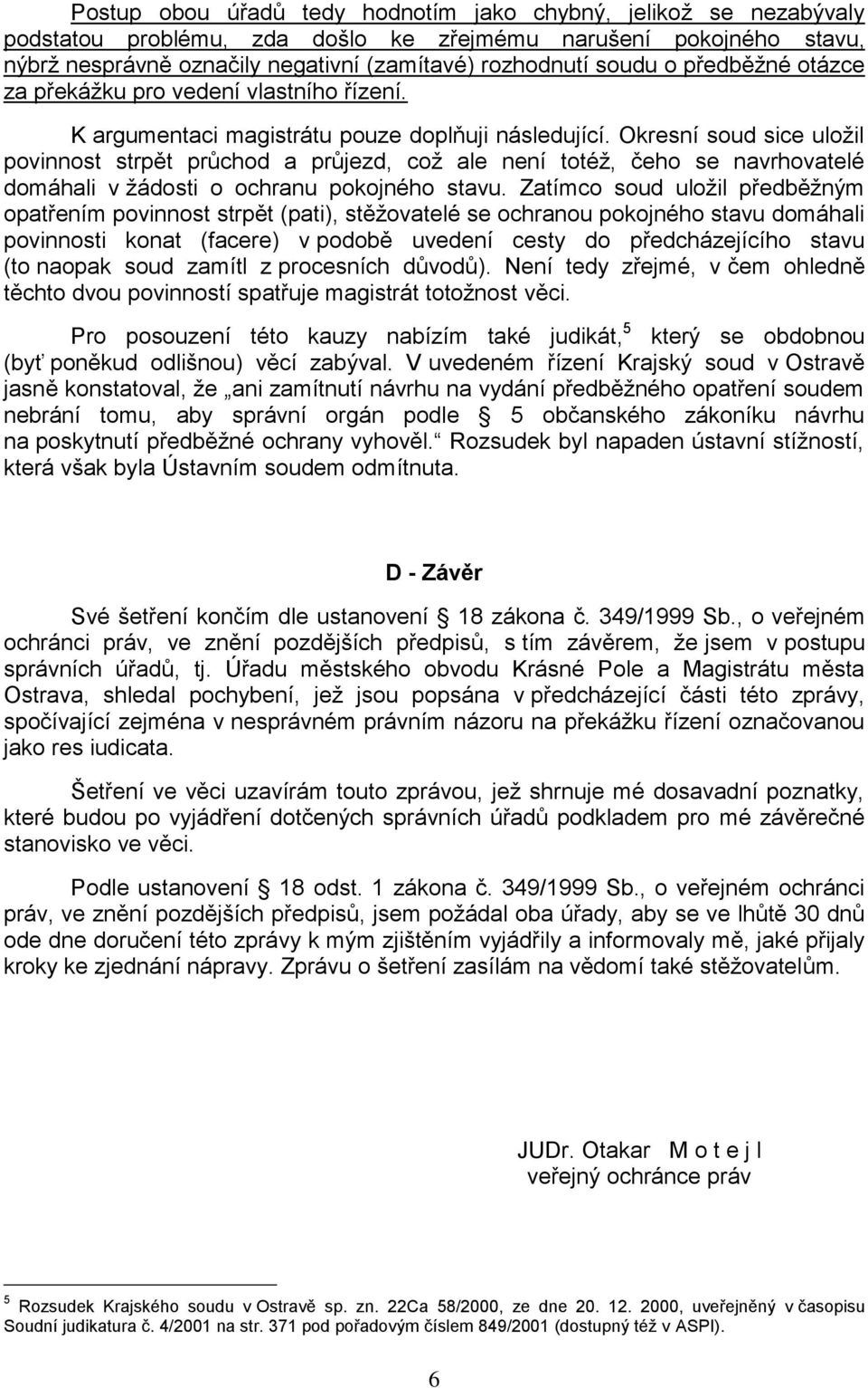 Okresní soud sice uloţil povinnost strpět průchod a průjezd, coţ ale není totéţ, čeho se navrhovatelé domáhali v ţádosti o ochranu pokojného stavu.