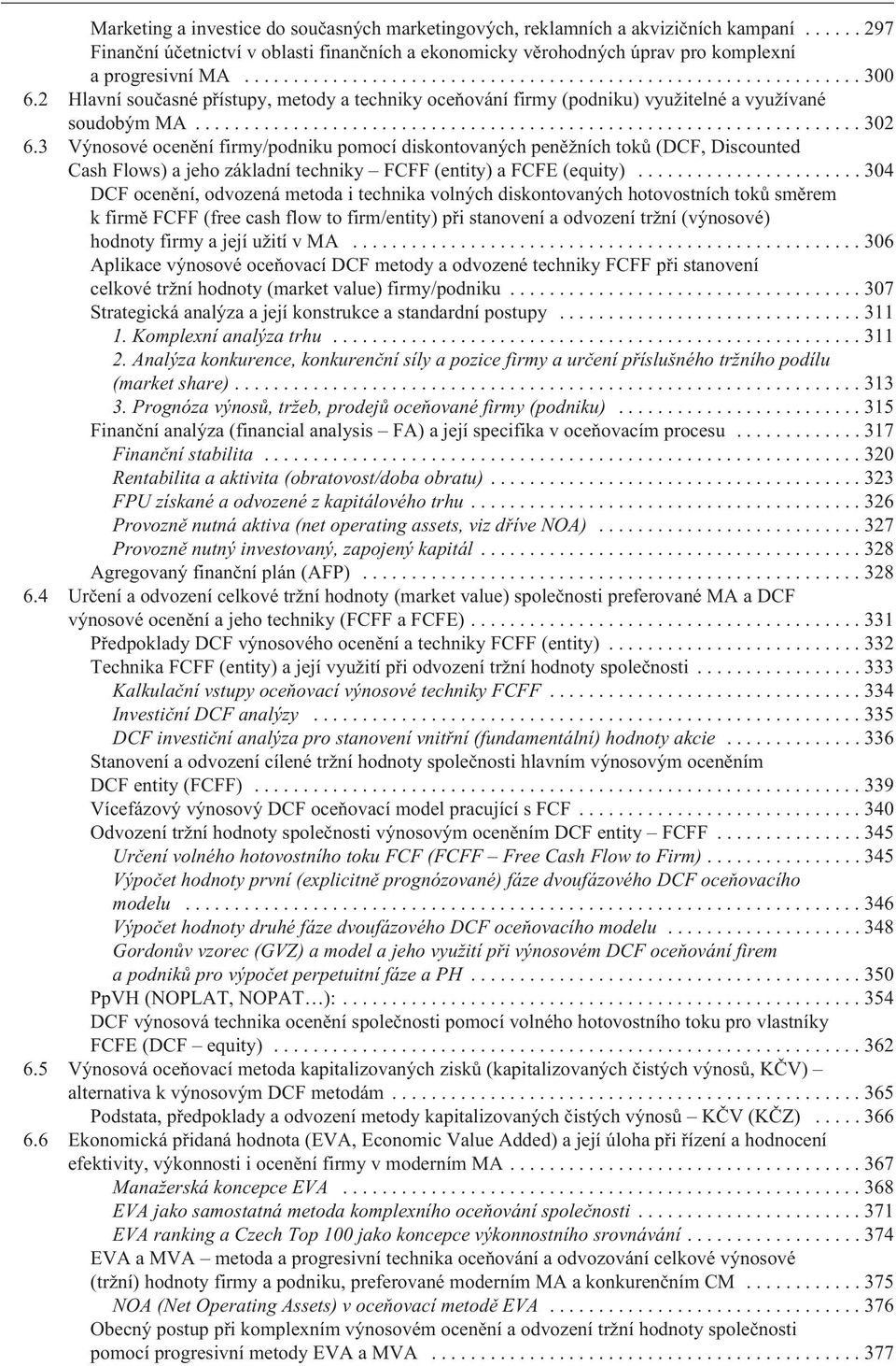 3 Výnosové ocenìní firmy/podniku pomocí diskontovaných penìžních tokù (DCF, Discounted Cash Flows) a jeho základní techniky FCFF (entity) a FCFE (equity).