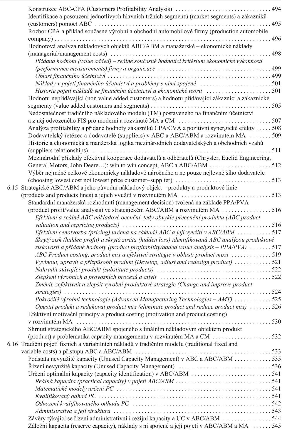 .. 496 Hodnotová analýza nákladových objektù ABC/ABM a manažerské ekonomické náklady (managerial/management costs).