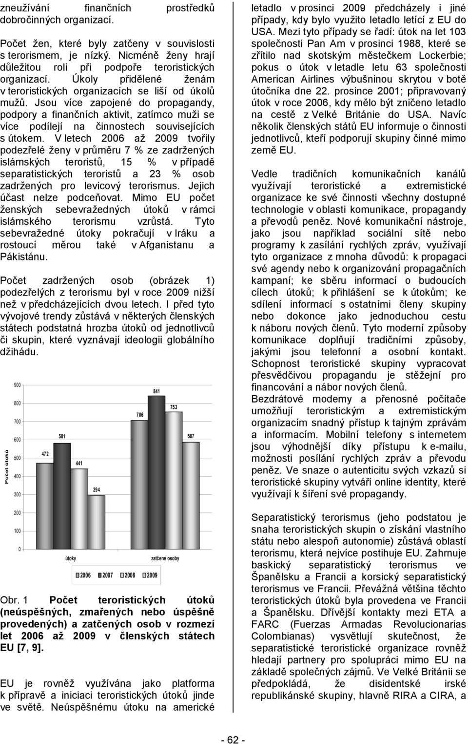 Jsou více zapojené do propagandy, podpory a finančních aktivit, zatímco muţi se více podílejí na činnostech souvisejících s útokem.