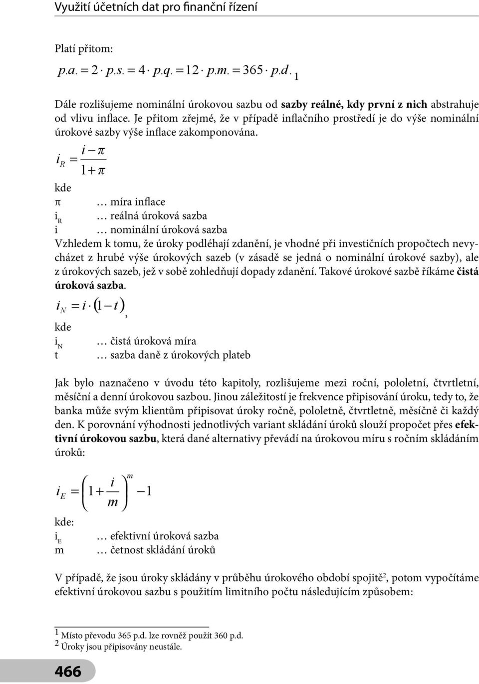 π R 1 + π kde π íra flace R reálá úroková sazba oálí úroková sazba Vzhlede k tou, že úroky podléhají zdaěí, je vhodé př vestčích propočtech evycházet z hrubé výše úrokových sazeb (v zásadě se jedá o