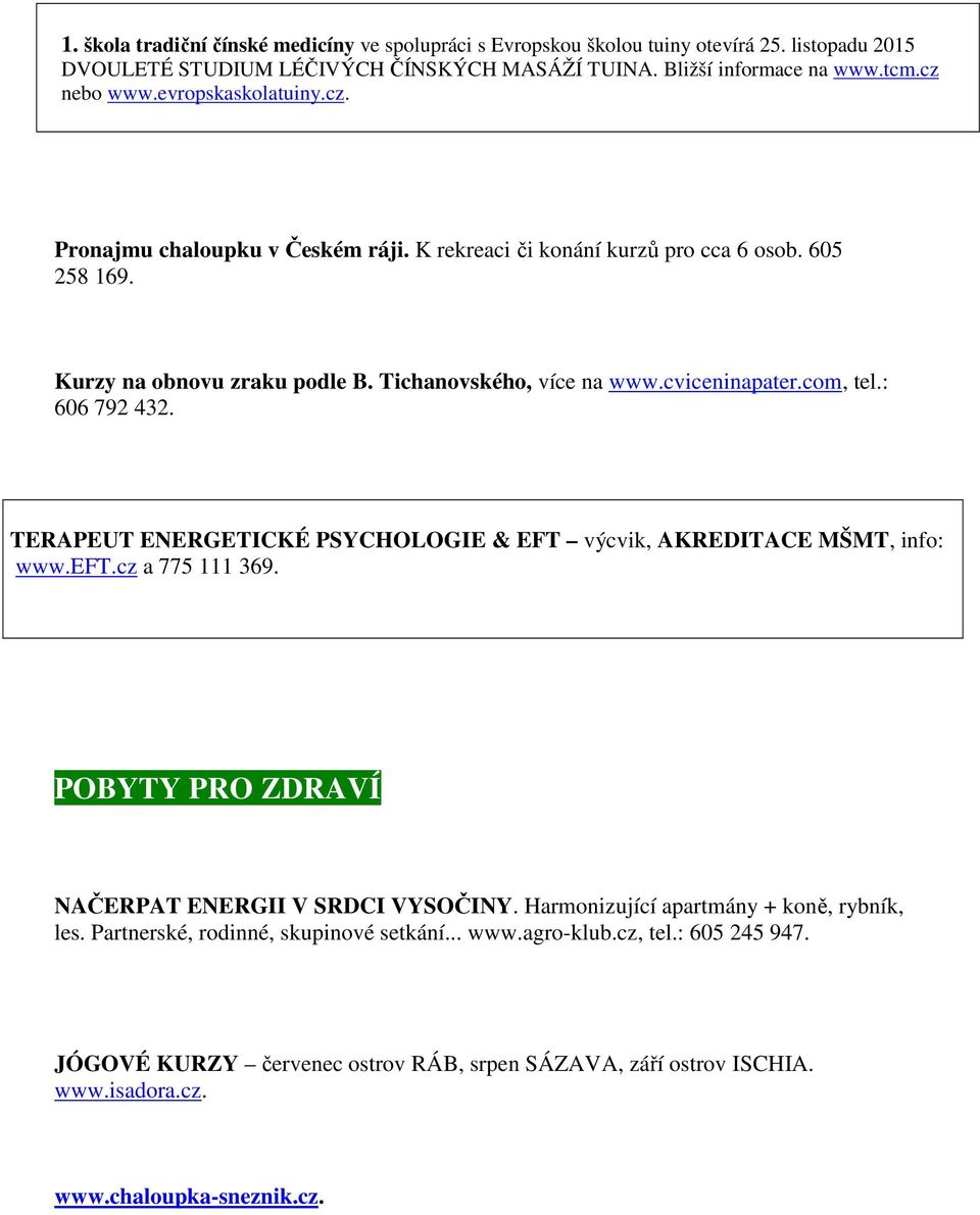 : 606 792 432. TERAPEUT ENERGETICKÉ PSYCHOLOGIE & EFT výcvik, AKREDITACE MŠMT, info: www.eft.cz a 775 111 369. POBYTY PRO ZDRAVÍ NAČERPAT ENERGII V SRDCI VYSOČINY.