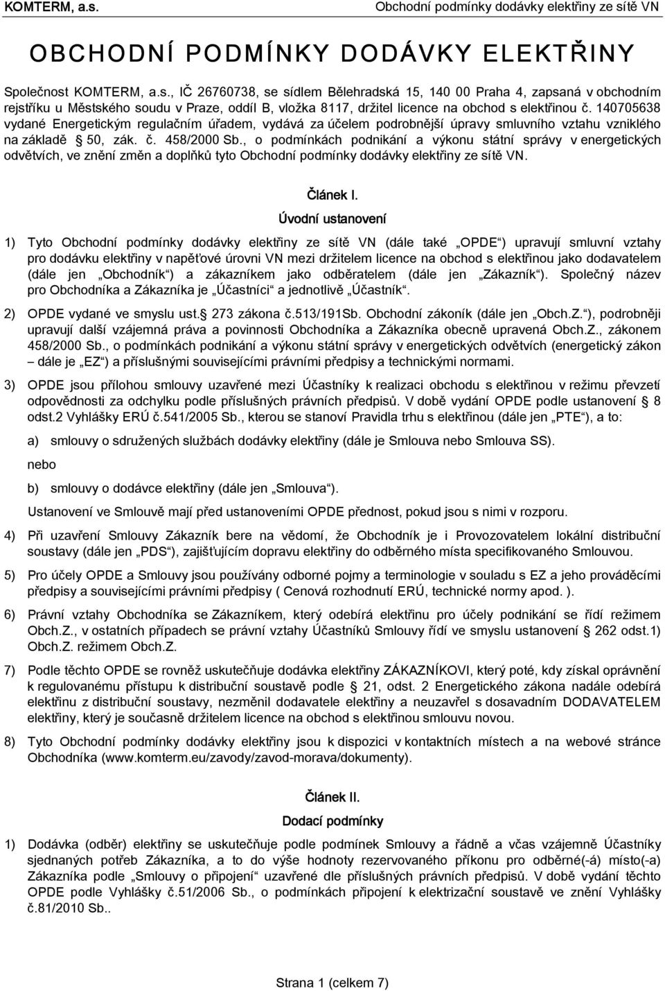 140705638 vydané Energetickým regulačním úřadem, vydává za účelem podrobnější úpravy smluvního vztahu vzniklého na základě 50, zák. č. 458/2000 Sb.