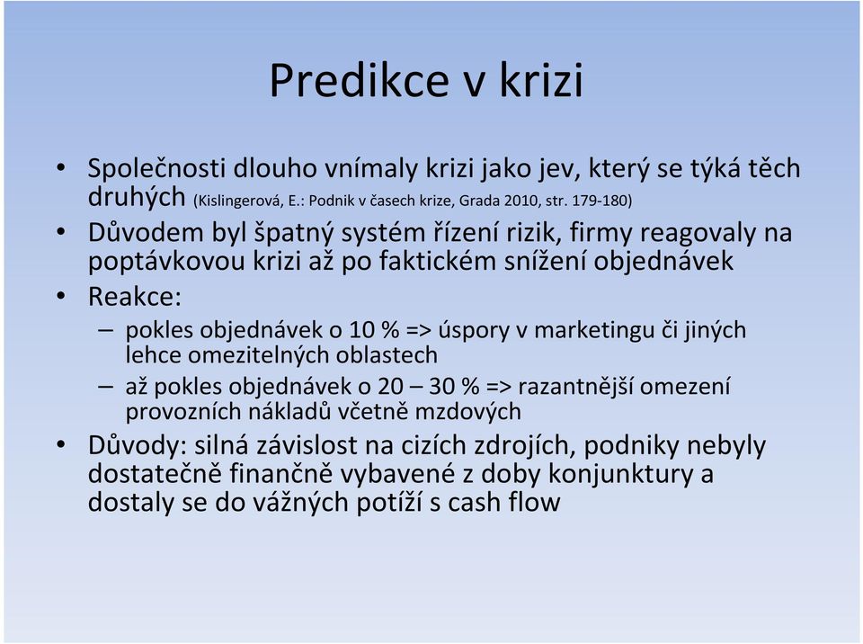 10 % =>úspory v marketingu či jiných lehce omezitelných oblastech ažpokles objednávek o 20 30 % => razantnějšíomezení provozních nákladů včetně