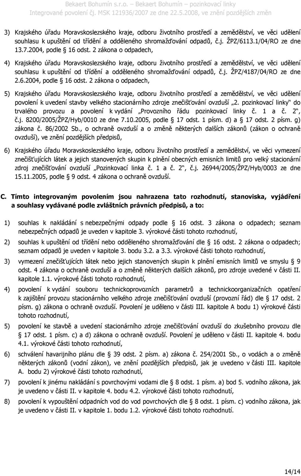 2 zákona o odpadech, 4) Krajského úřadu Moravskoslezského kraje, odboru životního prostředí a zemědělství, ve věci udělení souhlasu k upuštění od třídění a odděleného shromažďování odpadů, č.j. ŽPZ/4187/04/RO ze dne 2.