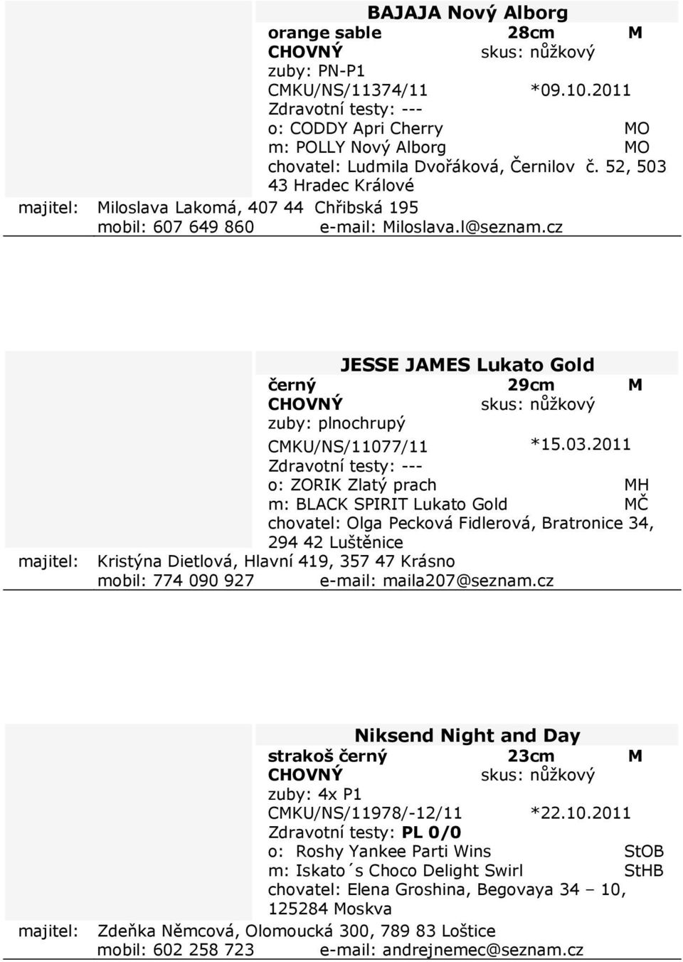 43 Hradec Králové majitel: Miloslava Lakomá, 40744 Chřibská 195 mobil: 607649 860 e-mail: Miloslava.l@seznam.cz JESSE JAMES Lukato Gold černý 29cm M CMKU/NS/11077/11 *15.03.