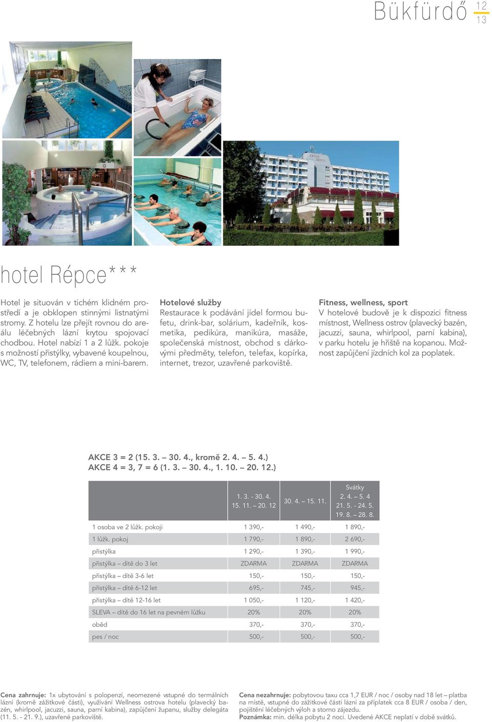 Restaurace k podávání jídel formou bufetu, drink-bar, solárium, kadeřník, kosmetika, pedikúra, manikúra, masáže, společenská místnost, obchod s dárkovými předměty, telefon, telefax, kopírka,