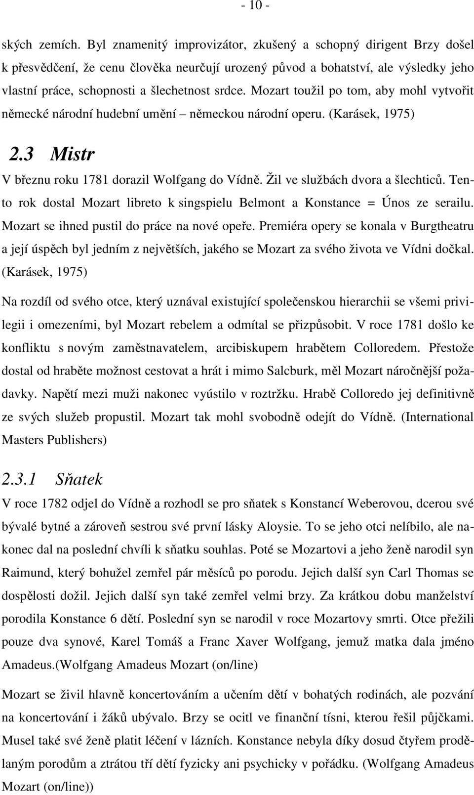 Mozart toužil po tom, aby mohl vytvořit německé národní hudební umění německou národní operu. (Karásek, 1975) 2.3 Mistr V březnu roku 1781 dorazil Wolfgang do Vídně. Žil ve službách dvora a šlechticů.