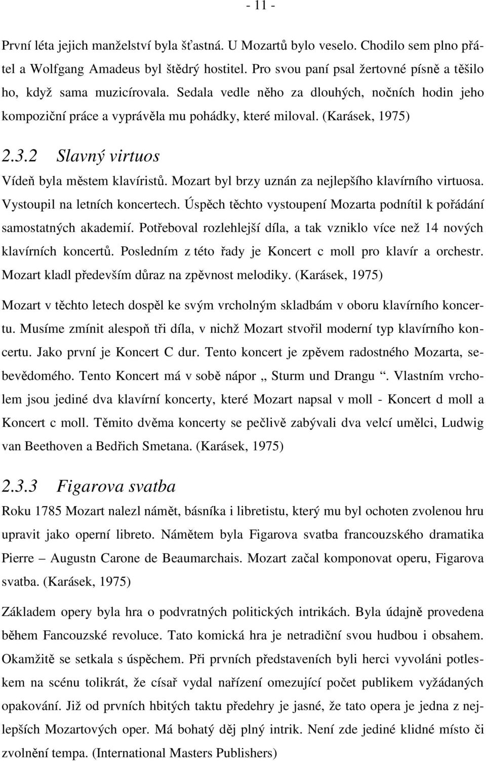 2 Slavný virtuos Vídeň byla městem klavíristů. Mozart byl brzy uznán za nejlepšího klavírního virtuosa. Vystoupil na letních koncertech.