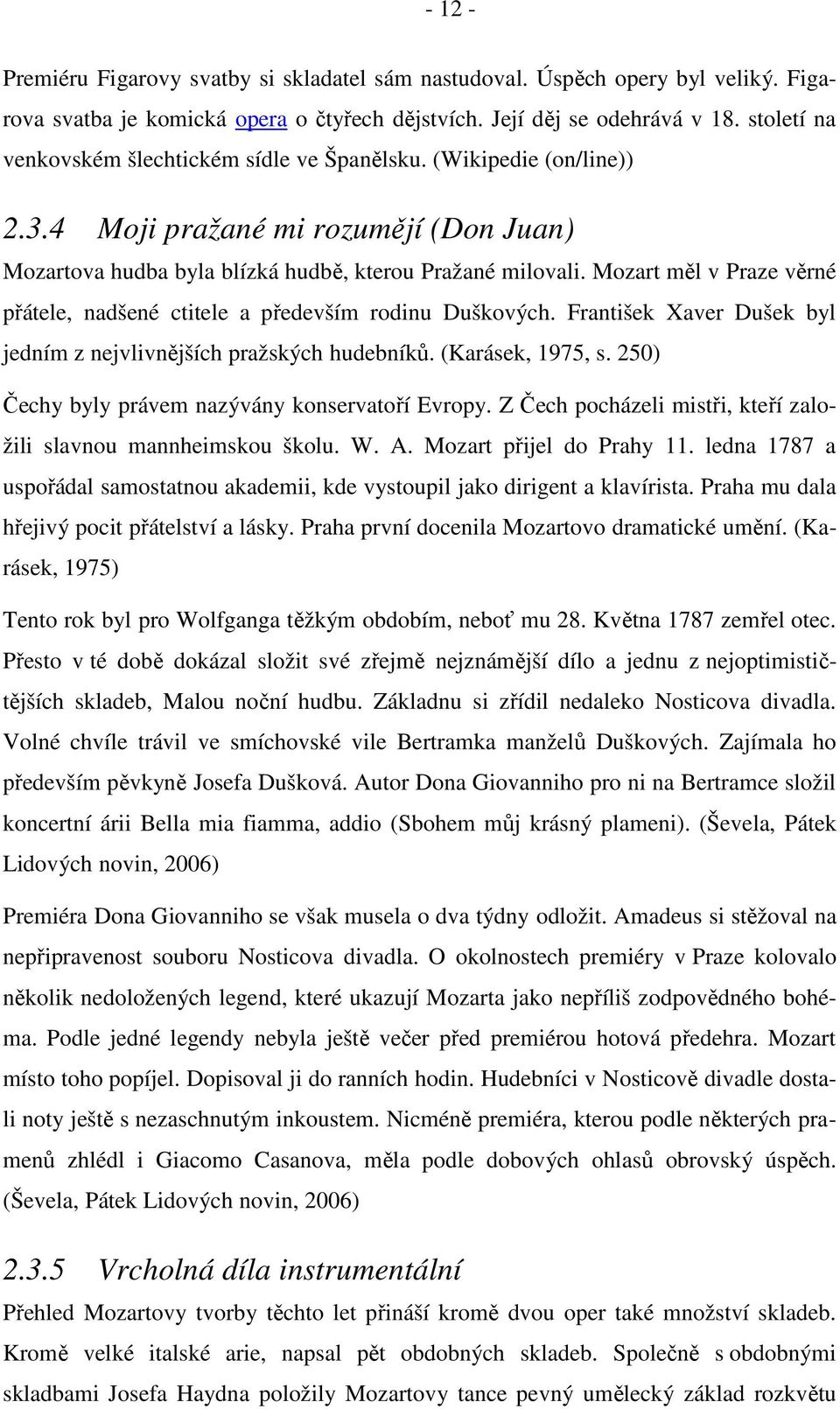 Mozart měl v Praze věrné přátele, nadšené ctitele a především rodinu Duškových. František Xaver Dušek byl jedním z nejvlivnějších pražských hudebníků. (Karásek, 1975, s.