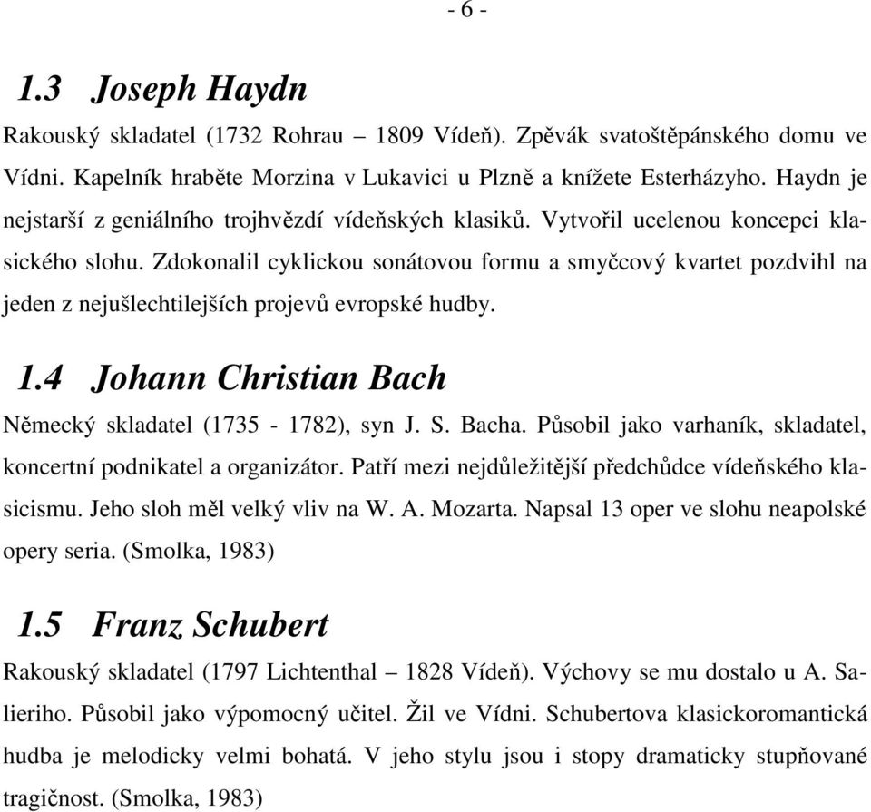 Zdokonalil cyklickou sonátovou formu a smyčcový kvartet pozdvihl na jeden z nejušlechtilejších projevů evropské hudby. 1.4 Johann Christian Bach Německý skladatel (1735-1782), syn J. S. Bacha.