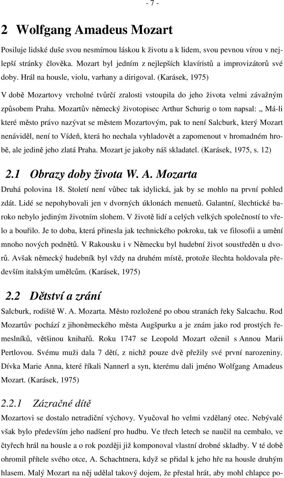 (Karásek, 1975) V době Mozartovy vrcholné tvůrčí zralosti vstoupila do jeho života velmi závažným způsobem Praha.