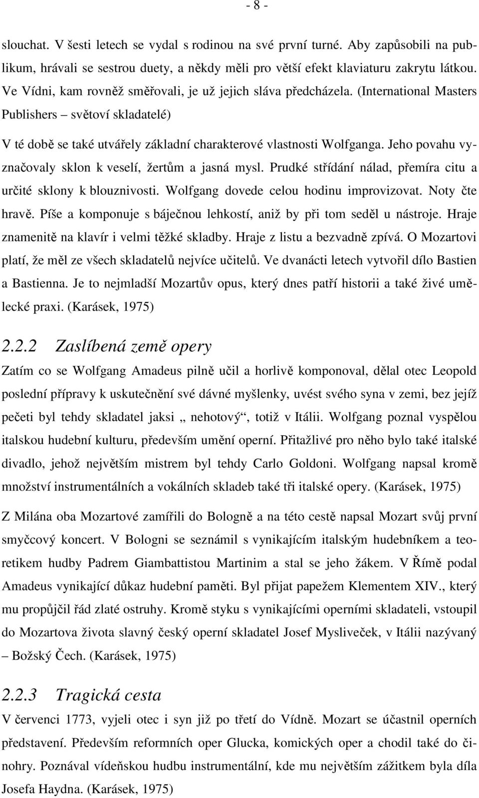 Jeho povahu vyznačovaly sklon k veselí, žertům a jasná mysl. Prudké střídání nálad, přemíra citu a určité sklony k blouznivosti. Wolfgang dovede celou hodinu improvizovat. Noty čte hravě.