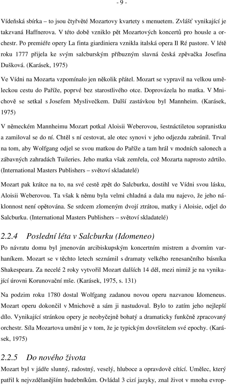 (Karásek, 1975) Ve Vídni na Mozarta vzpomínalo jen několik přátel. Mozart se vypravil na velkou uměleckou cestu do Paříže, poprvé bez starostlivého otce. Doprovázela ho matka.