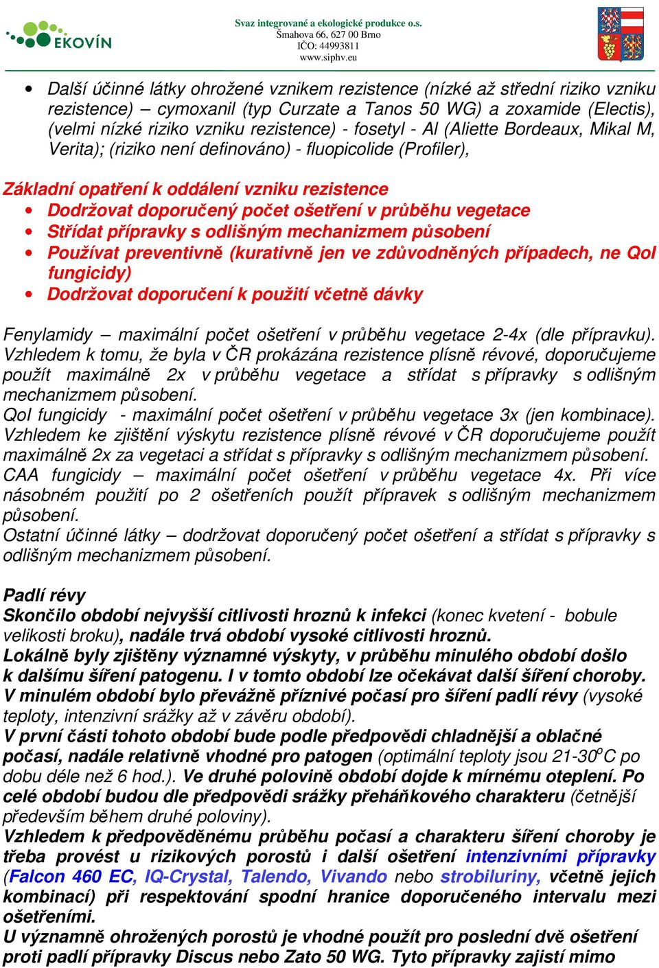 Střídat přípravky s odlišným mechanizmem působení Používat preventivně (kurativně jen ve zdůvodněných případech, ne QoI fungicidy) Dodržovat doporučení k použití včetně dávky Fenylamidy maximální